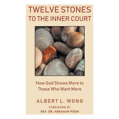 "Twelve Stones to the Inner Court: How God Shows More to Those Who Want More." - "" ("Wong Alber