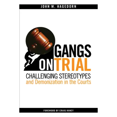 "Gangs on Trial: Challenging Stereotypes and Demonization in the Courts" - "" ("Hagedorn John M.