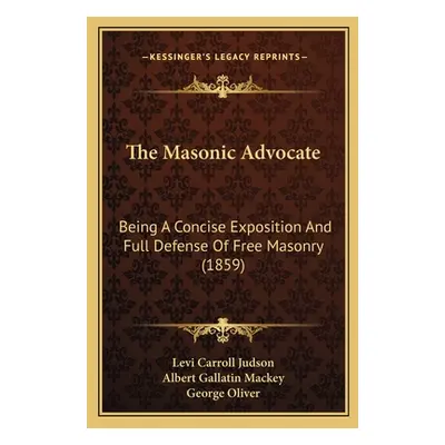 "The Masonic Advocate: Being A Concise Exposition And Full Defense Of Free Masonry (1859)" - "" 