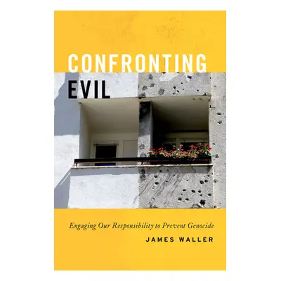 "Confronting Evil: Engaging Our Responsibility to Prevent Genocide" - "" ("Waller James")(Pevná 