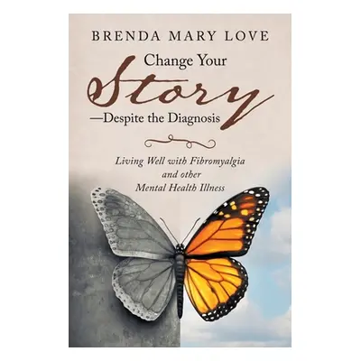 "Change Your Story-Despite the Diagnosis: Living Well with Fibromyalgia and Other Mental Health 