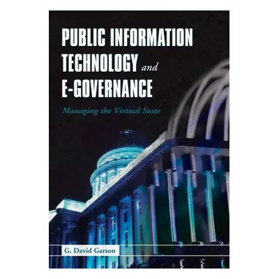 "Public Information Technology and E-Governance: Managing the Virtual State: Managing the Virtua