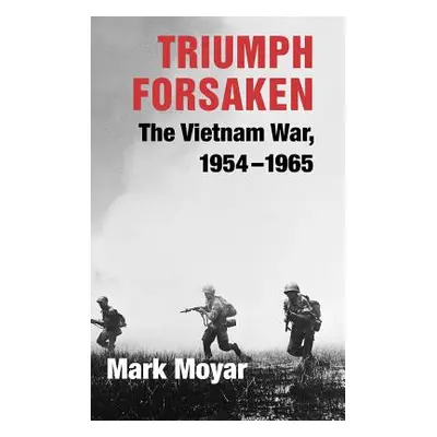 "Triumph Forsaken: The Vietnam War, 1954-1965" - "" ("Moyar Mark")(Pevná vazba)