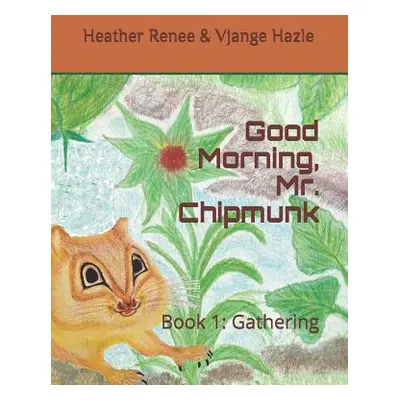 "Good Morning, Mr. Chipmunk: Book 1: Gathering" - "" ("Hazle Vjange")(Paperback)