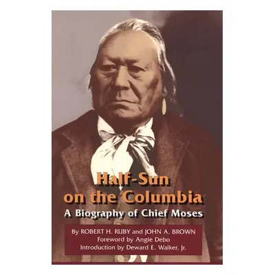 "Half-Sun on the Columbia, Volume 80: A Biography of Chief Moses" - "" ("Ruby Robert H.")(Paperb