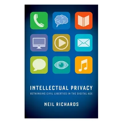 "Intellectual Privacy: Rethinking Civil Liberties in the Digital Age" - "" ("Richards Neil")(Pap