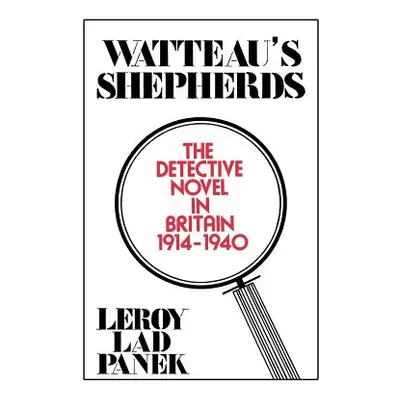 "Watteau's Shepherds: The Detective Novel in Britain, 1914-1940" - "" ("Panek Leroy Lad")(Paperb