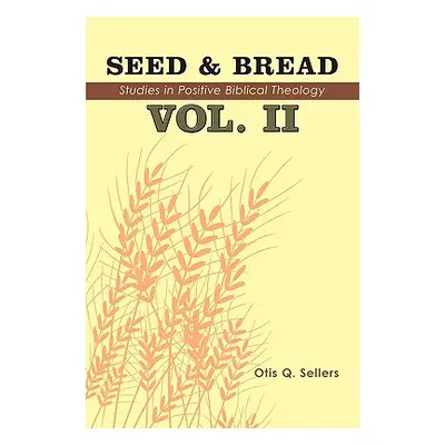 "Seed & Bread Vol. II: Ninety Nine Additional Studies in Positive Biblical Theology" - "" ("Sell