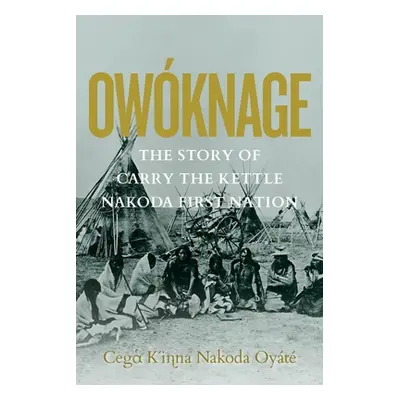 "Owknage: The Story of Carry the Kettle Nakoda First Nation" - "" ("Tanner Jim")(Pevná vazba)