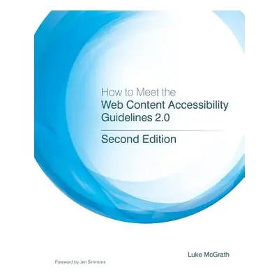 "How to Meet the Web Content Accessibility Guidelines 2.0" - "" ("McGrath Luke")(Paperback)