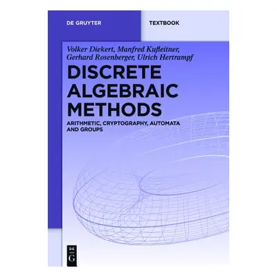 "Discrete Algebraic Methods: Arithmetic, Cryptography, Automata and Groups" - "" ("Diekert Volke