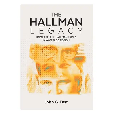 "The Hallman Legacy: Impact of the Hallman Family in Waterloo Region" - "" ("Fast John G.")(Pevn