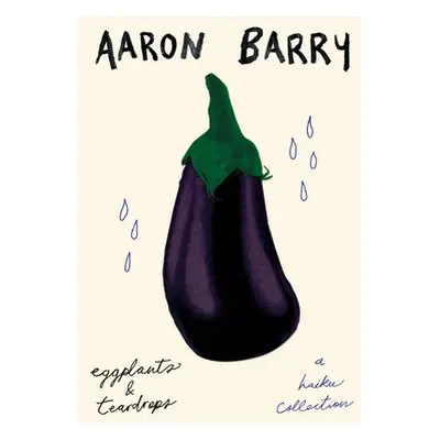 "eggplants & teardrops: a haiku collection" - "" ("Barry Aaron")(Paperback)