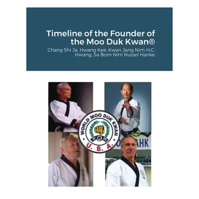 "Historical Timeline of the Founder Of the Moo Duk Kwan: Hwang Kee, Kwan Jang Nim H.C. Hwang, Sa