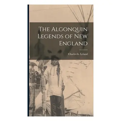 "The Algonquin Legends of New England" - "" ("Leland Charles G.")(Pevná vazba)