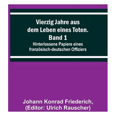 "Vierzig Jahre aus dem Leben eines Toten. Band 1; Hinterlassene Papiere eines franzsisch-deutsch