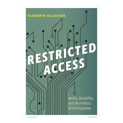 "Restricted Access: Media, Disability, and the Politics of Participation" - "" ("Ellcessor Eliza