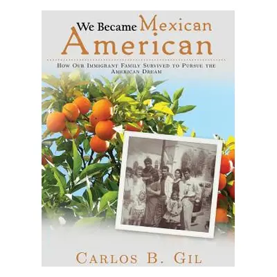 "We Became Mexican American: How Our Immigrant Family Survived to Pursue the American Dream" - "