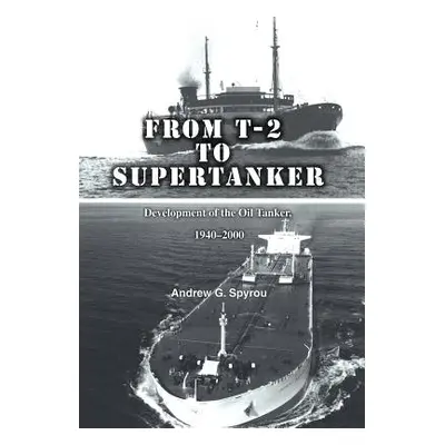 "From T-2 to Supertanker: Development of the Oil Tanker, 1940-2000" - "" ("Spyrou Andrew G.")(Pe