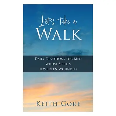 "Let's take a Walk: Daily Devotions for Men whose Spirits have been Wounded" - "" ("Gore Keith")