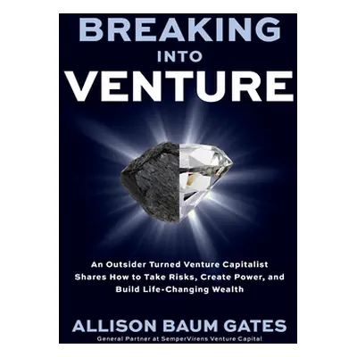 "Breaking Into Venture: An Outsider Turned Venture Capitalist Shares How to Take Risks, Create P