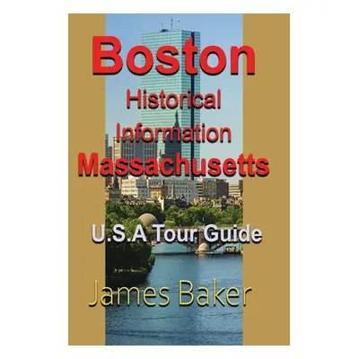 "Boston Historical Information, Massachusetts: U.S.A Tour Guide" - "" ("Baker James")(Paperback)