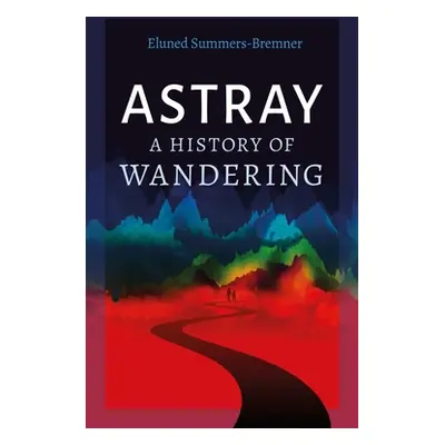 "Astray: A History of Wandering" - "" ("Summers-Bremner Eluned")(Pevná vazba)