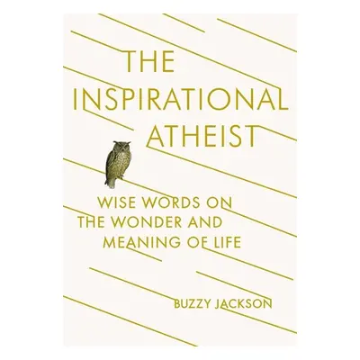 "The Inspirational Atheist: Wise Words on the Wonder and Meaning of Life" - "" ("Jackson Buzzy")