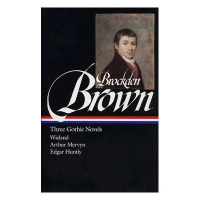 "Charles Brockden Brown: Three Gothic Novels (Loa #103): Wieland / Arthur Mervyn / Edgar Huntly"