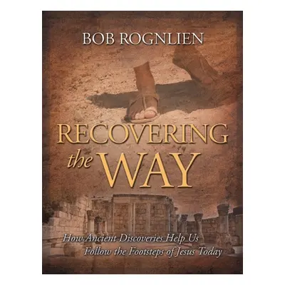 "Recovering the Way: How Ancient Discoveries Help Us Walk in the Footsteps of Jesus Today" - "" 