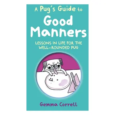 "A Pug's Guide to Good Manners: Lessons in Life for the Well-Rounded Pug" - "" ("Correll Gemma")