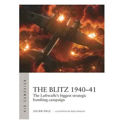 "The Blitz 1940-41: The Luftwaffe's Biggest Strategic Bombing Campaign" - "" ("Hale Julian")(Pap