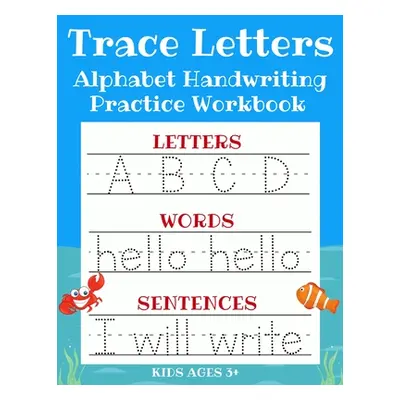 "Trace Letters: Alphabet Handwriting Practice Workbook for Kids: ABC Print Handwriting Book & Pr