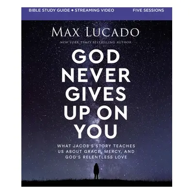 "God Never Gives Up on You Bible Study Guide Plus Streaming Video: What Jacob's Story Teaches Us