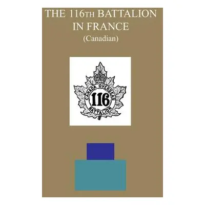 "THE 116th BATTALION IN FRANCE (Canadian)" - "" ("The Adjutant")(Paperback)