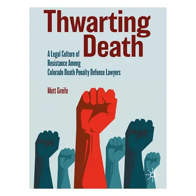 "Thwarting Death: A Legal Culture of Resistance Among Colorado Death Penalty Defense Lawyers" - 