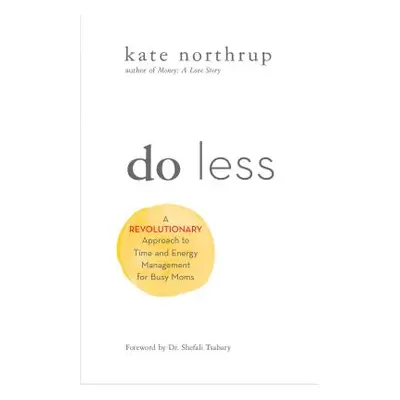 "Do Less: A Revolutionary Approach to Time and Energy Management for Ambitious Women" - "" ("Nor