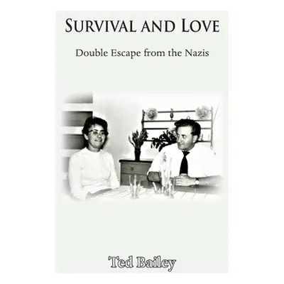 "Survival and Love: Double Escape from the Nazis" - "" ("Bailey Ted")(Pevná vazba)