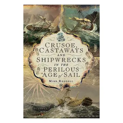 "Crusoe, Castaways and Shipwrecks in the Perilous Age of Sail" - "" ("Rendell Mike")(Pevná vazba