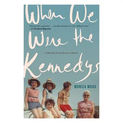 "When We Were the Kennedys: A Memoir from Mexico, Maine" - "" ("Wood Monica")(Paperback)