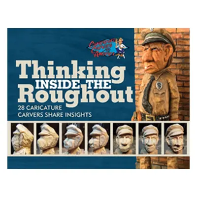 "Thinking Inside the Roughout: 28 Caricature Carvers Share Insights" - "" ("Travis Bob")(Paperba