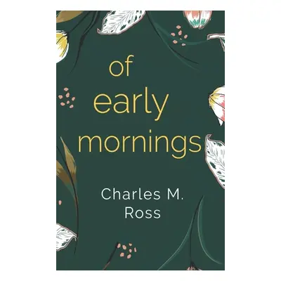 "Of Early Mornings" - "" ("Ross Charles M.")(Paperback)