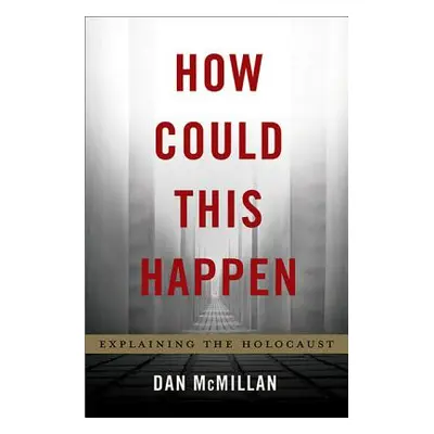 "How Could This Happen: Explaining the Holocaust" - "" ("McMillan Dan")(Pevná vazba)