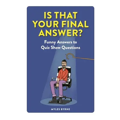 "Is That Your Final Answer?: Funny Answers to Quiz Show Questions" - "" ("Byrne Myles")(Paperbac