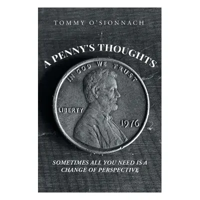 "A Penny's Thoughts: Sometimes All You Need Is A Change of Perspective" - "" ("O'Sionnach Tommy"