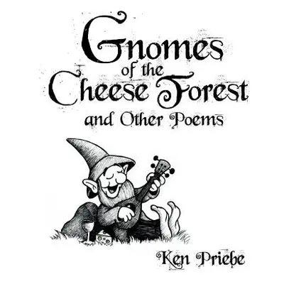 "Gnomes of the Cheese Forest and Other Poems" - "" ("Priebe Ken")(Paperback)