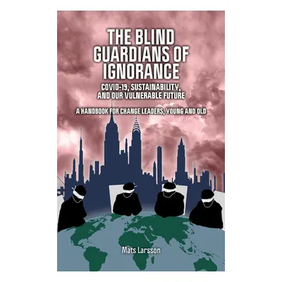 "The Blind Guardians of Ignorance: Covid-19, Sustainability, and Our Vulnerable Future" - "" ("L