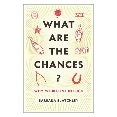 "What Are the Chances?: Why We Believe in Luck" - "" ("Blatchley Barbara")(Pevná vazba)