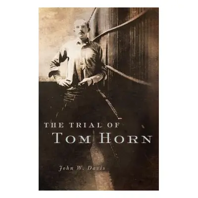 "The Trial of Tom Horn" - "" ("Davis John W.")(Pevná vazba)