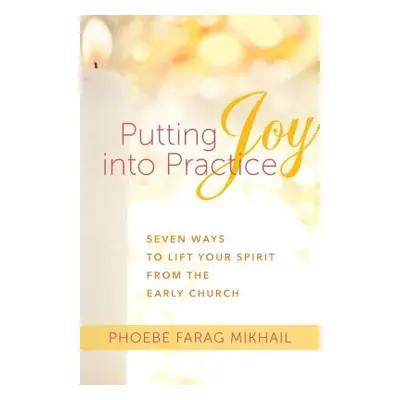 "Putting Joy Into Practice: Seven Ways to Lift Your Spirit from the Early Church" - "" ("Farag M